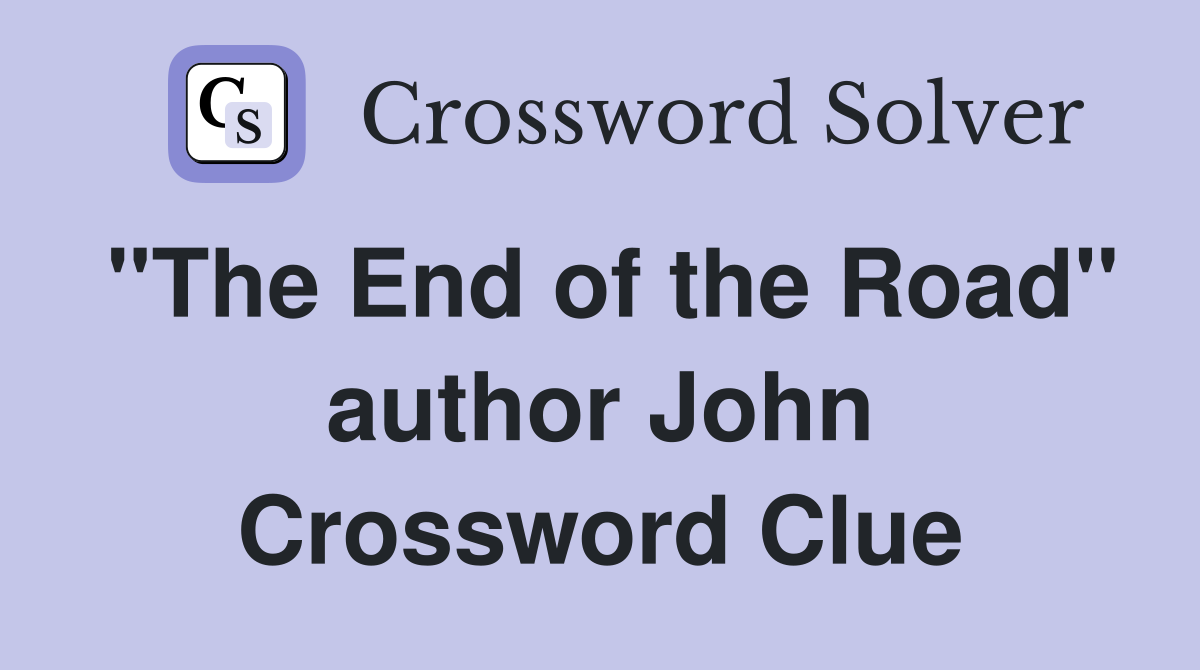 "The End of the Road" author John Crossword Clue