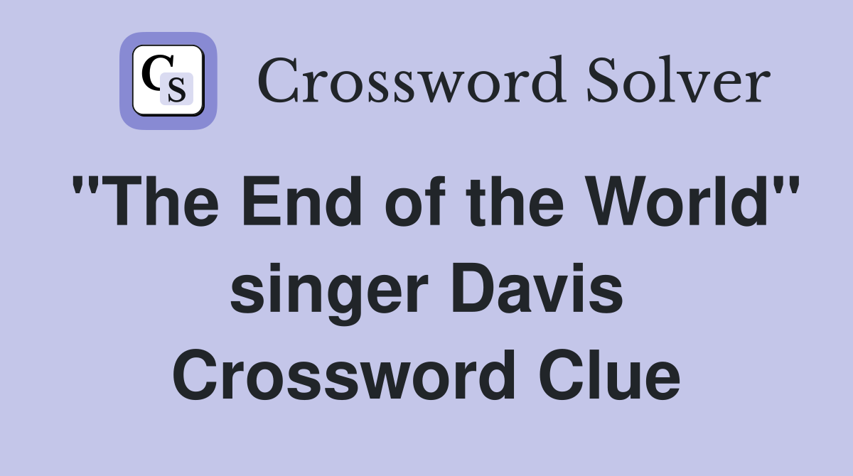 "The End of the World" singer Davis Crossword Clue