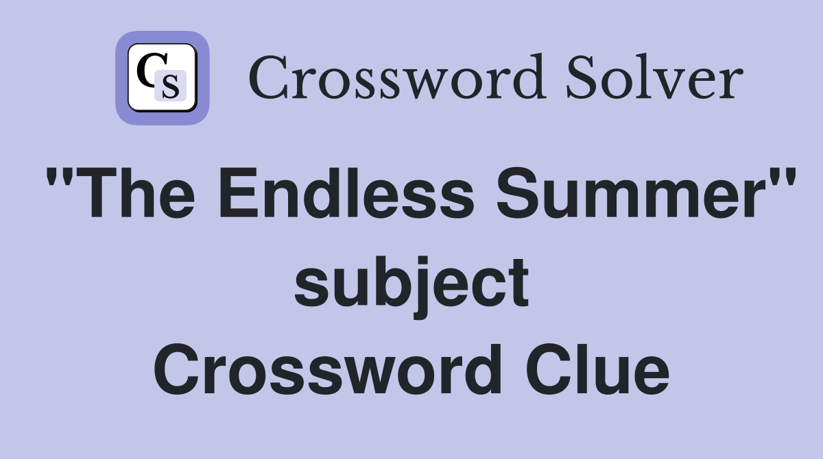 "The Endless Summer" subject Crossword Clue