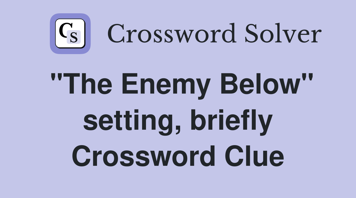 "The Enemy Below" setting, briefly Crossword Clue