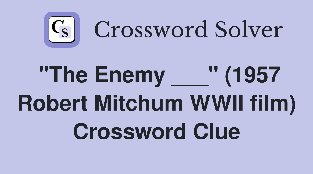 "The Enemy ___" (1957 Robert Mitchum WWII film) Crossword Clue