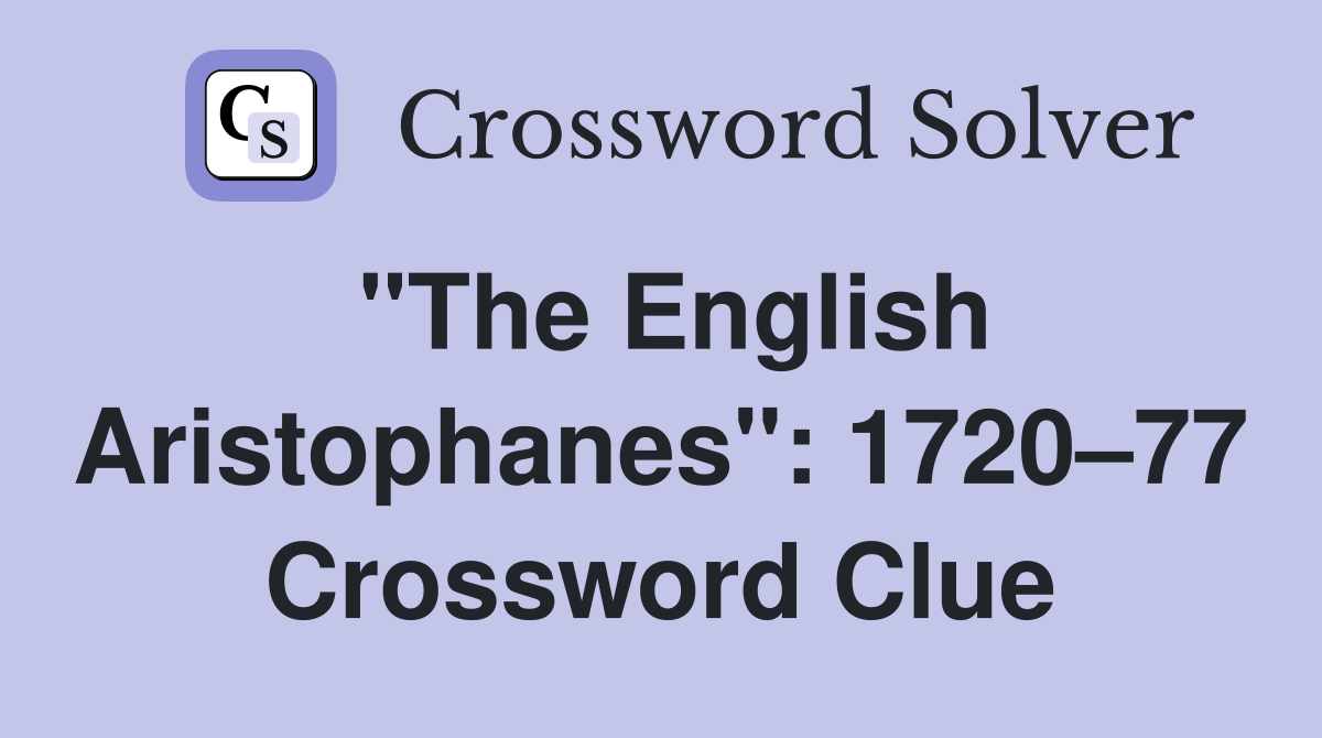 "The English Aristophanes": 1720–77 Crossword Clue