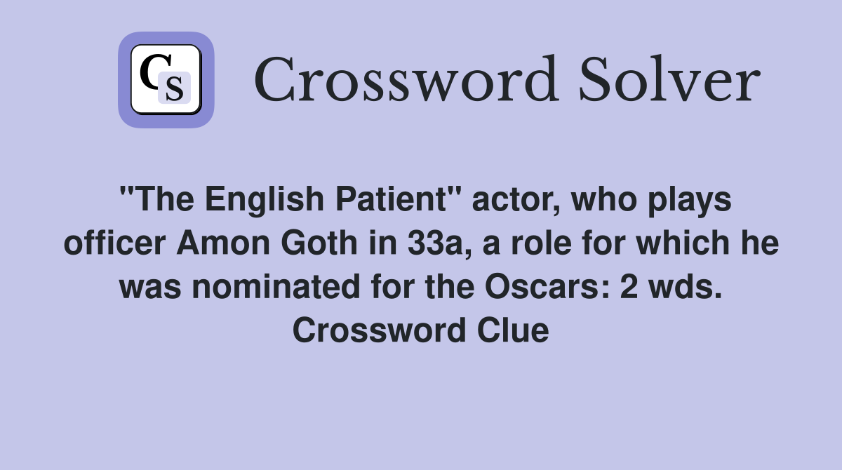 "The English Patient" actor, who plays officer Amon Goth in 33a, a role for which he was nominated for the Oscars: 2 wds. Crossword Clue