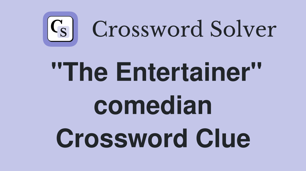 "The Entertainer" comedian Crossword Clue