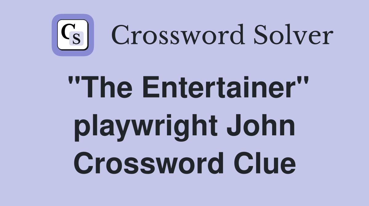 "The Entertainer" playwright John Crossword Clue