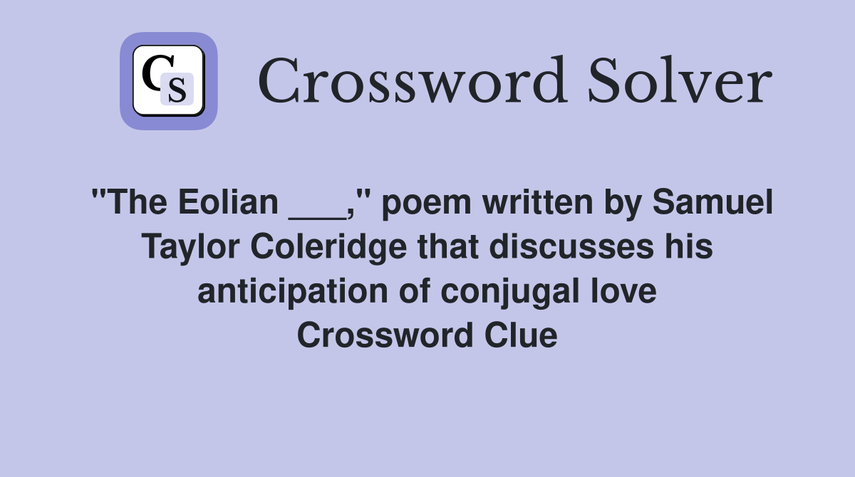 "The Eolian ___," poem written by Samuel Taylor Coleridge that discusses his anticipation of conjugal love Crossword Clue