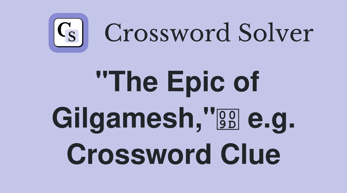 "The Epic of Gilgamesh," e.g. Crossword Clue
