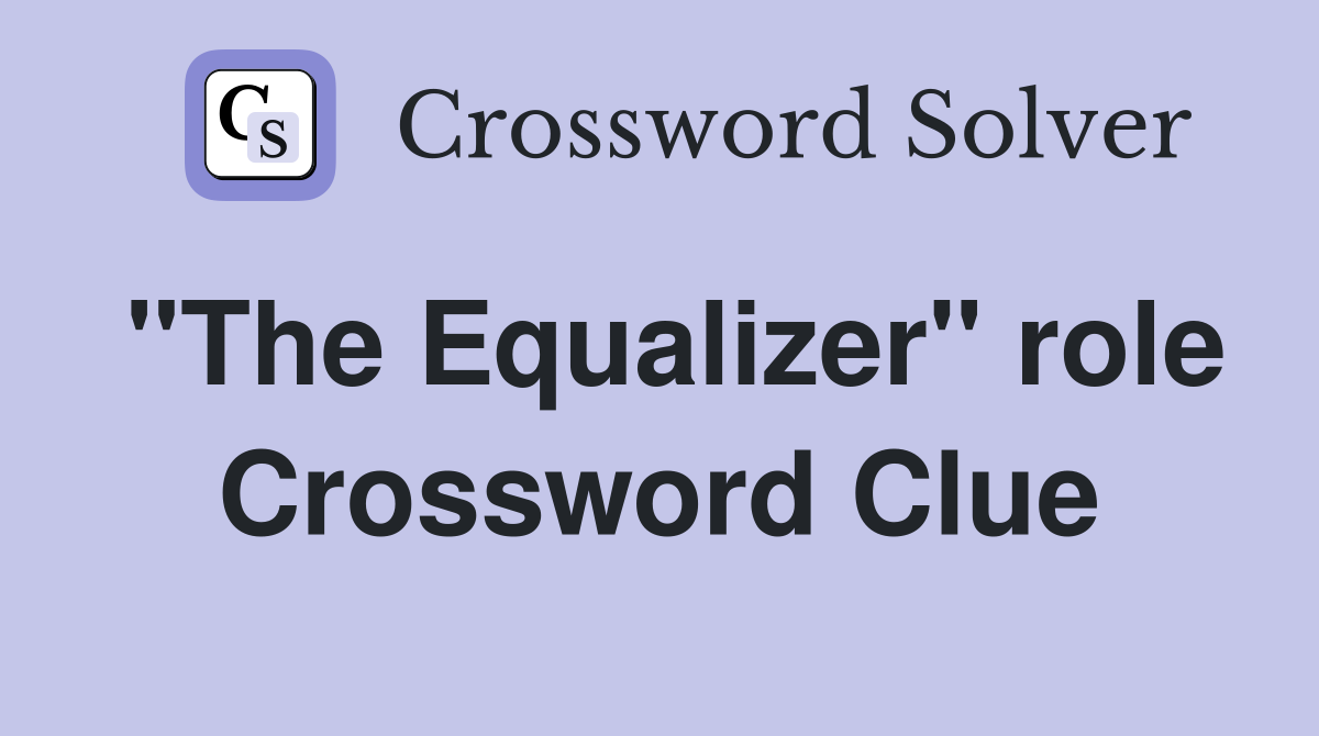 "The Equalizer" role Crossword Clue