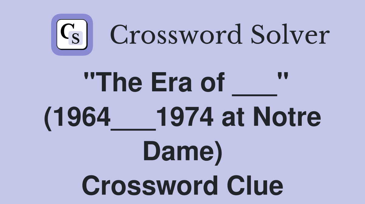 "The Era of ___" (1964___1974 at Notre Dame) Crossword Clue