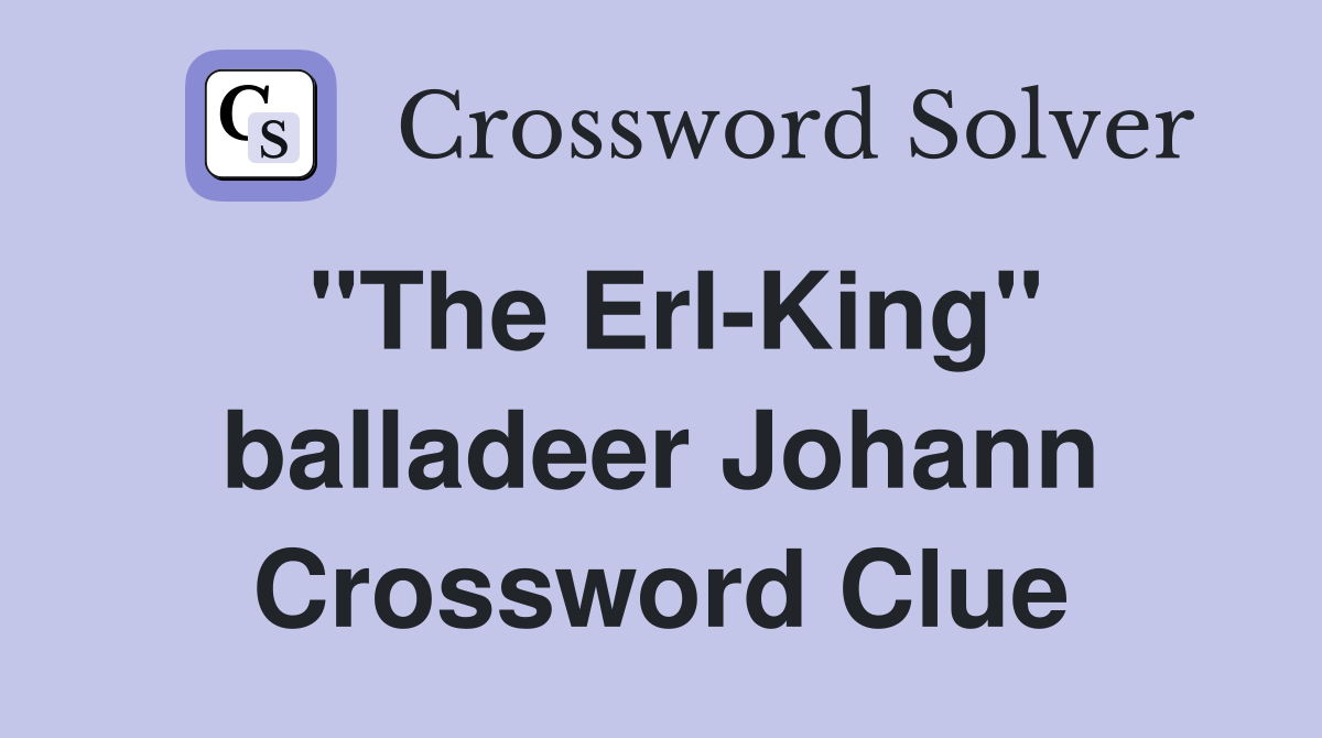 "The Erl-King" balladeer Johann Crossword Clue