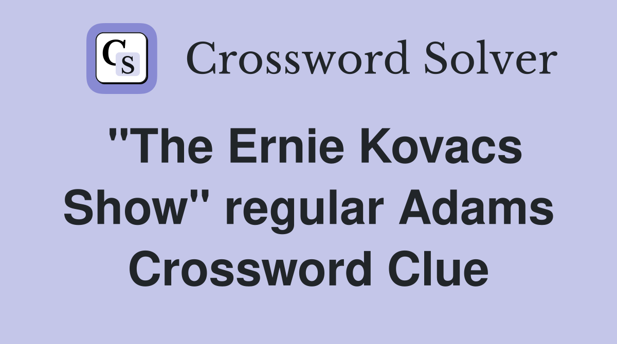 "The Ernie Kovacs Show" regular Adams Crossword Clue