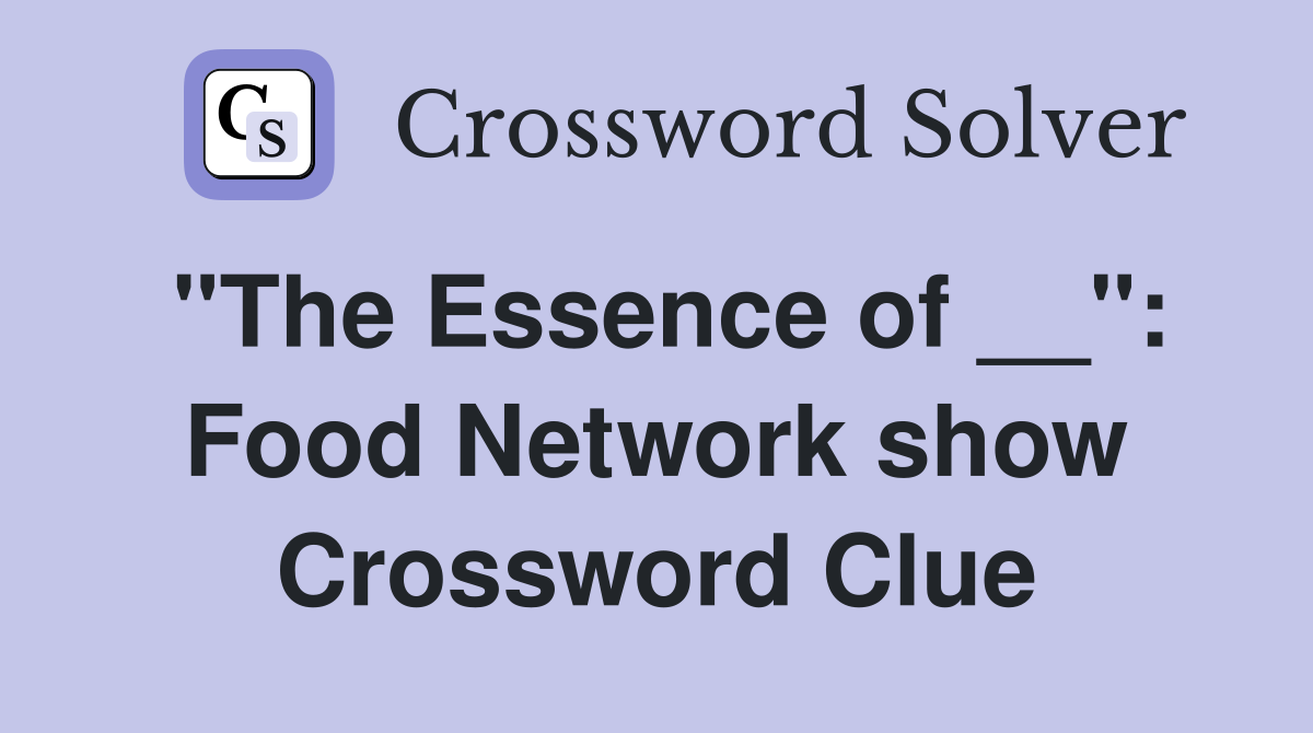 "The Essence of __": Food Network show Crossword Clue