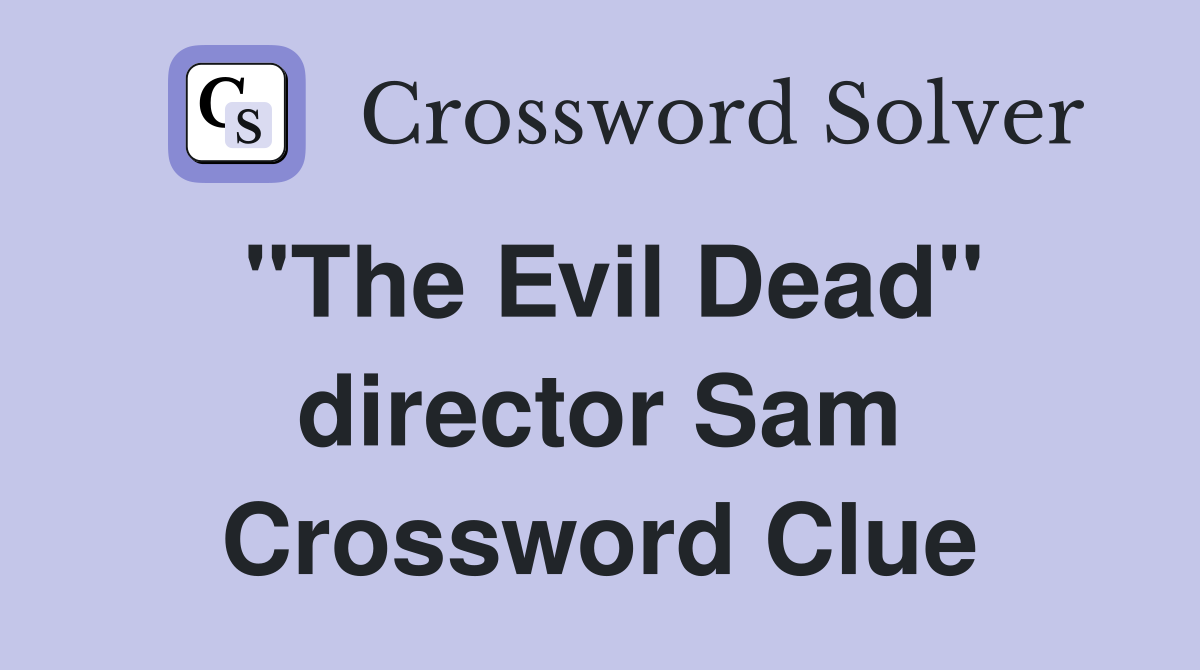 "The Evil Dead" director Sam Crossword Clue
