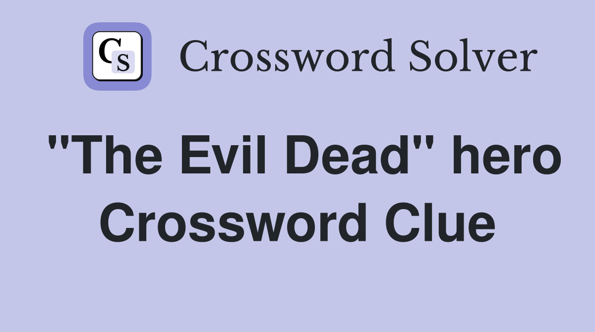 "The Evil Dead" hero Crossword Clue