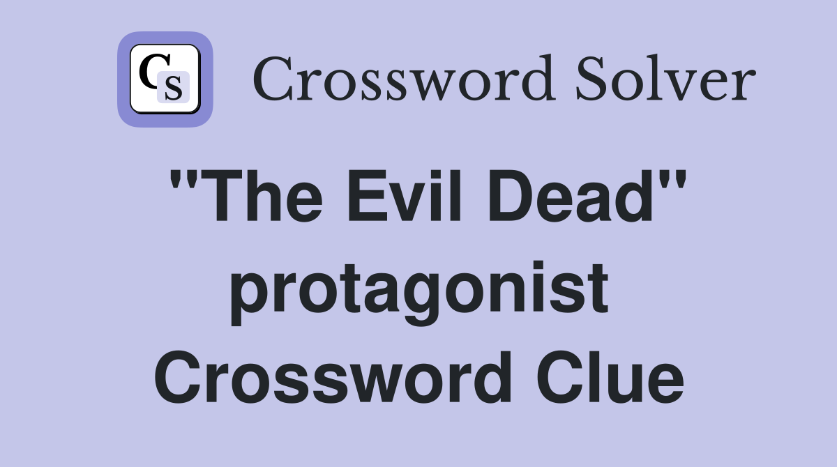"The Evil Dead" protagonist Crossword Clue