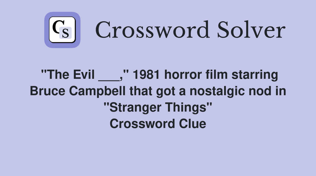 "The Evil ___," 1981 horror film starring Bruce Campbell that got a nostalgic nod in "Stranger Things" Crossword Clue