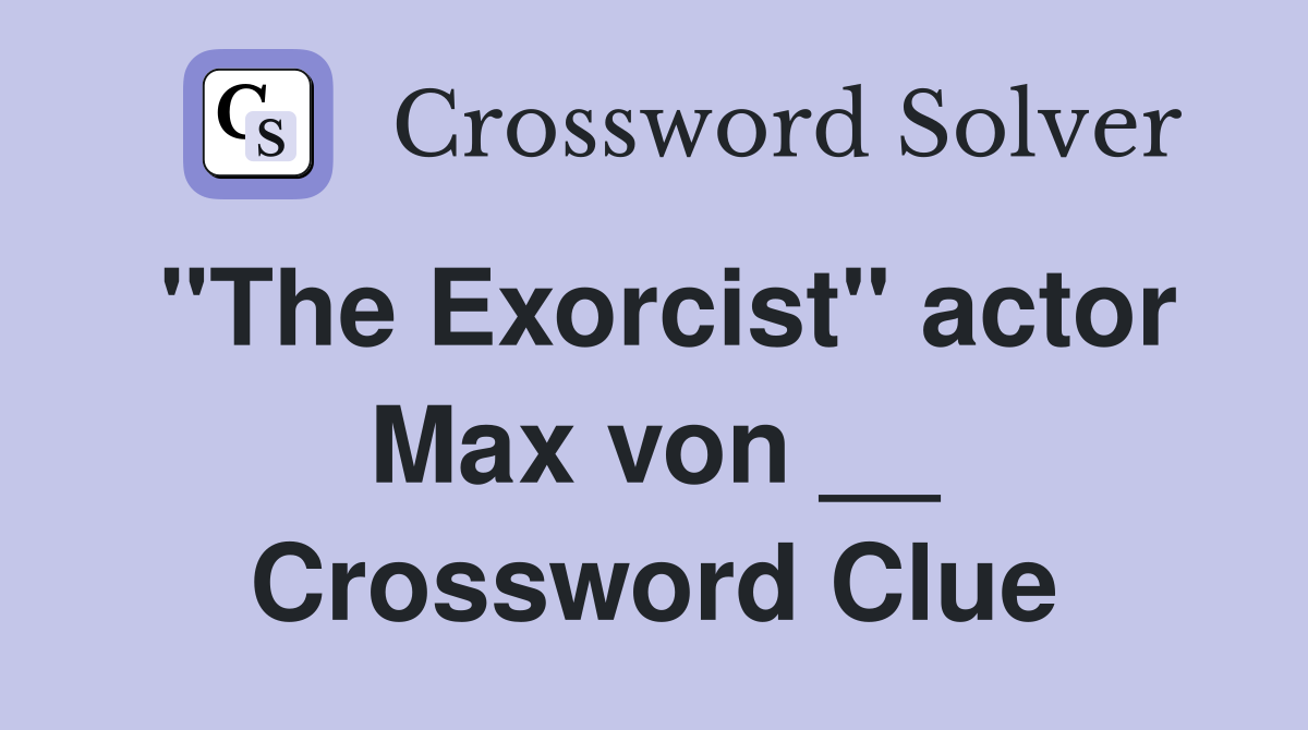 "The Exorcist" actor Max von __ Crossword Clue