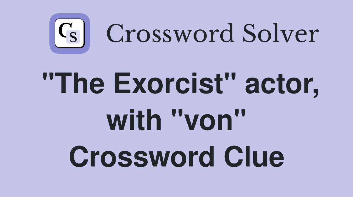 "The Exorcist" actor, with "von" Crossword Clue