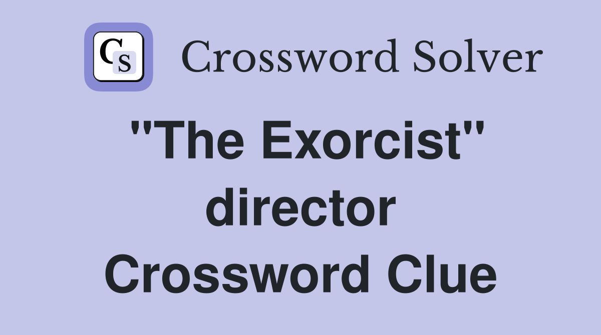 "The Exorcist" director Crossword Clue