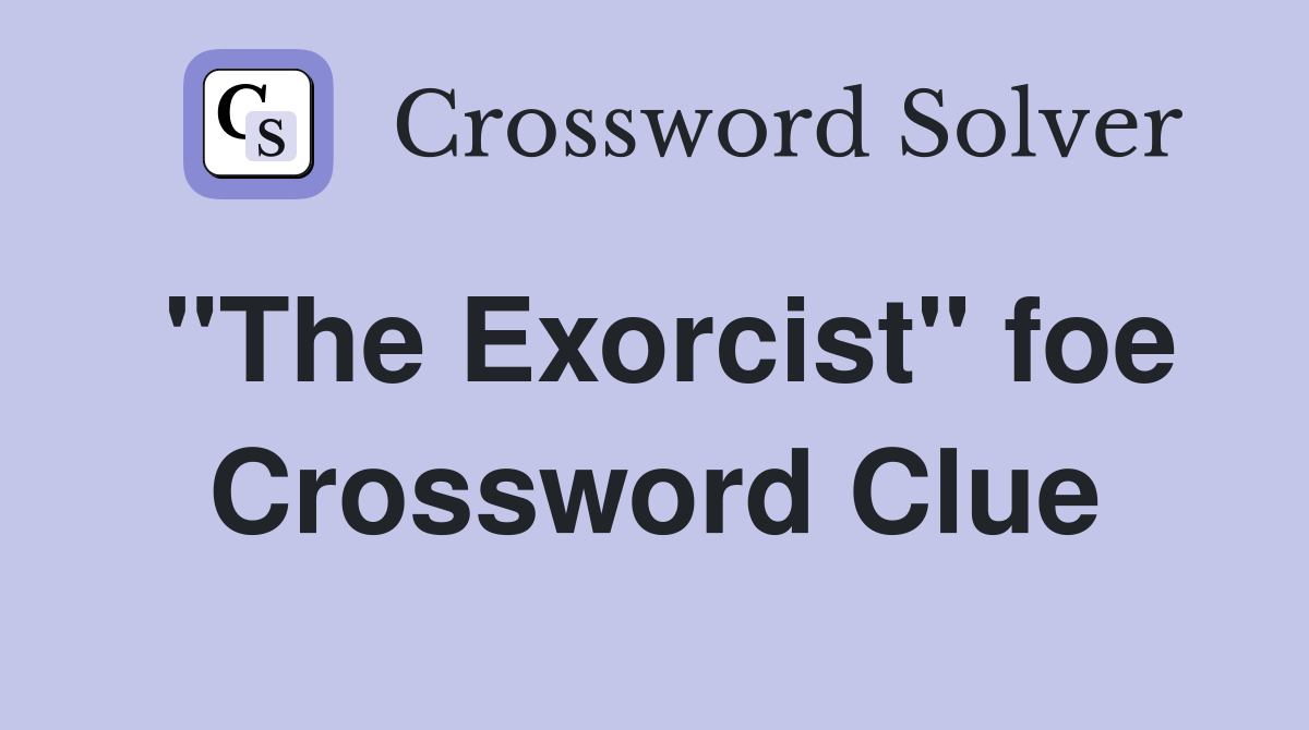 "The Exorcist" foe Crossword Clue