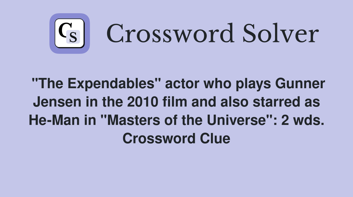 "The Expendables" actor who plays Gunner Jensen in the 2010 film and also starred as He-Man in "Masters of the Universe": 2 wds. Crossword Clue