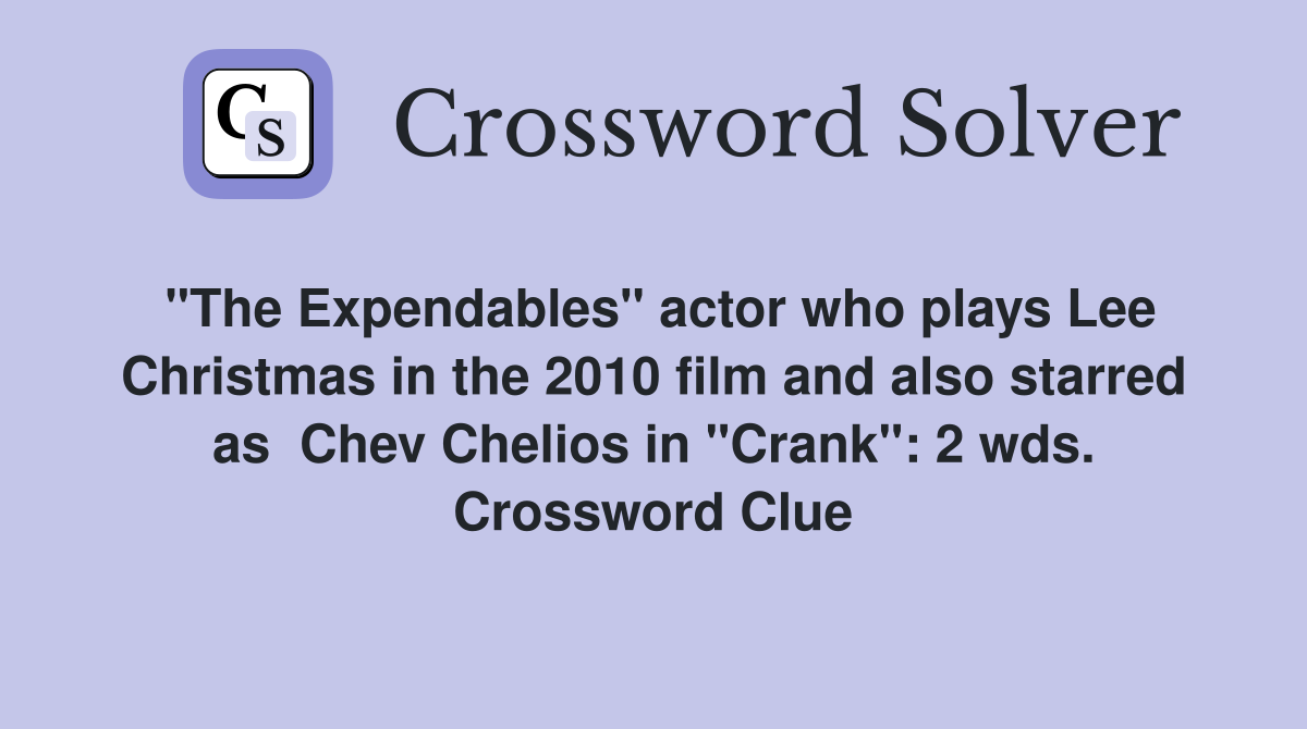 "The Expendables" actor who plays Lee Christmas in the 2010 film and also starred as  Chev Chelios in "Crank": 2 wds. Crossword Clue