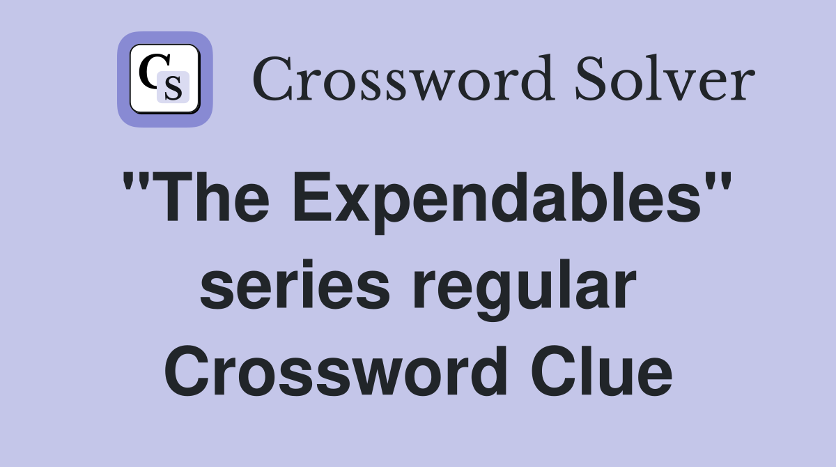 "The Expendables" series regular Crossword Clue