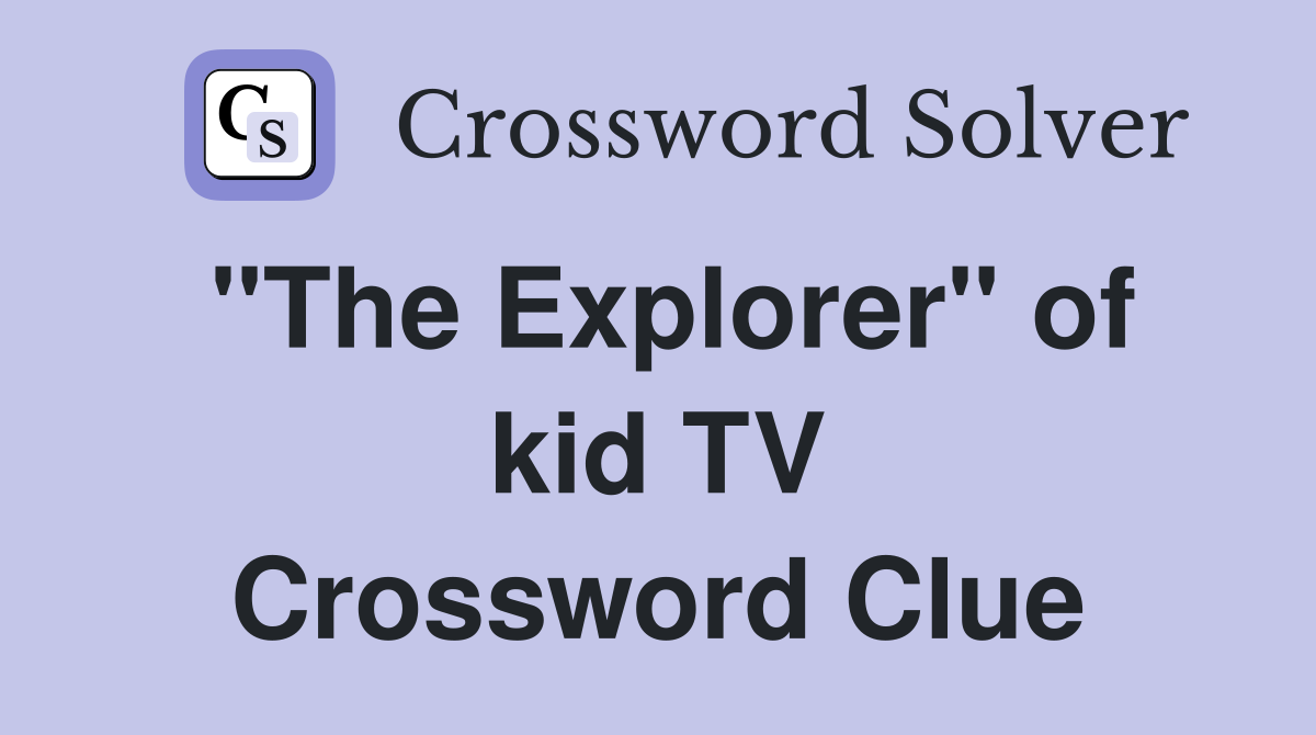 "The Explorer" of kid TV Crossword Clue