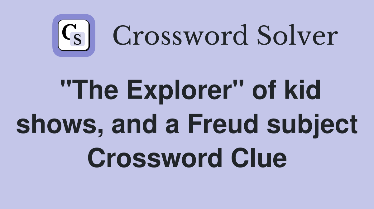 "The Explorer" of kid shows, and a Freud subject Crossword Clue