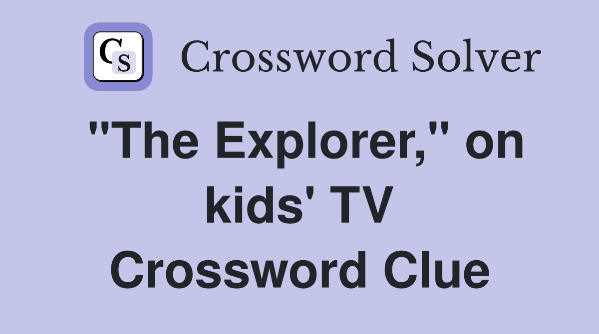 "The Explorer," on kids' TV Crossword Clue