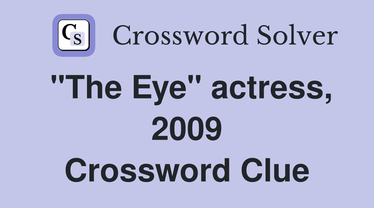"The Eye" actress, 2009 Crossword Clue
