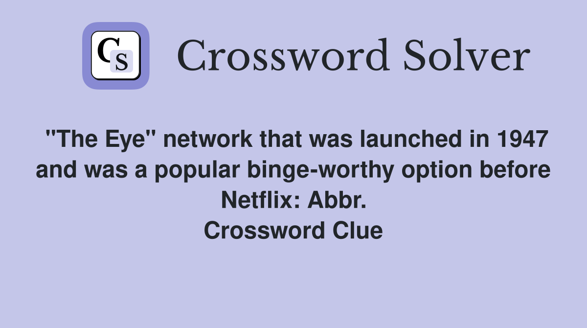"The Eye" network that was launched in 1947 and was a popular binge-worthy option before Netflix: Abbr. Crossword Clue