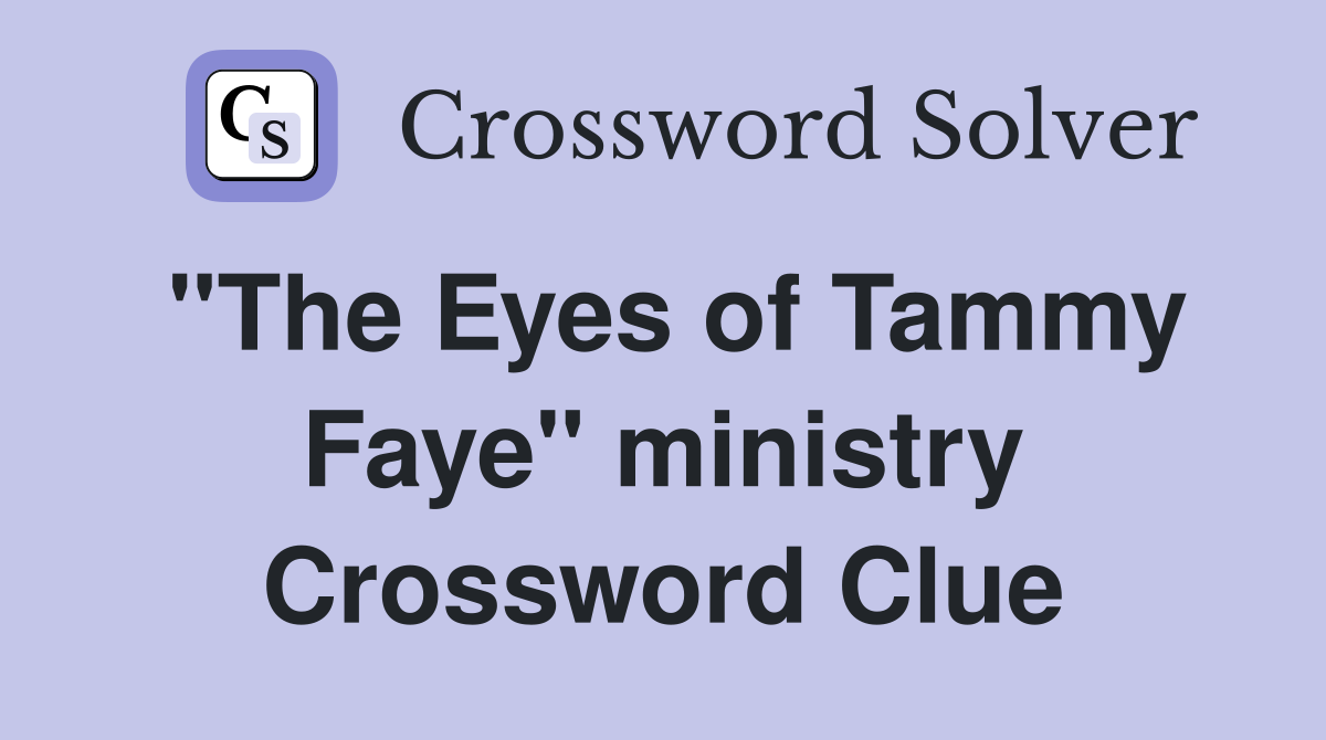 "The Eyes of Tammy Faye" ministry Crossword Clue