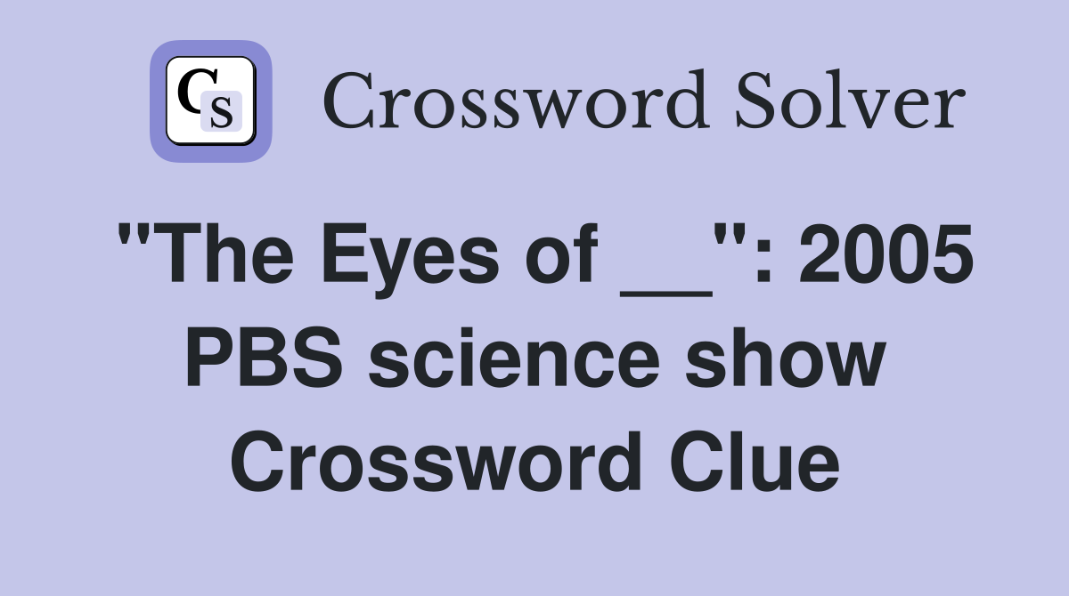 "The Eyes of __": 2005 PBS science show Crossword Clue