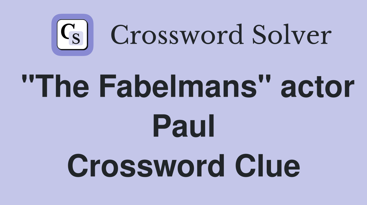 "The Fabelmans" actor Paul Crossword Clue
