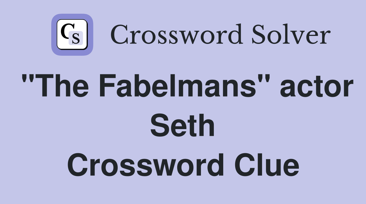 "The Fabelmans" actor Seth Crossword Clue