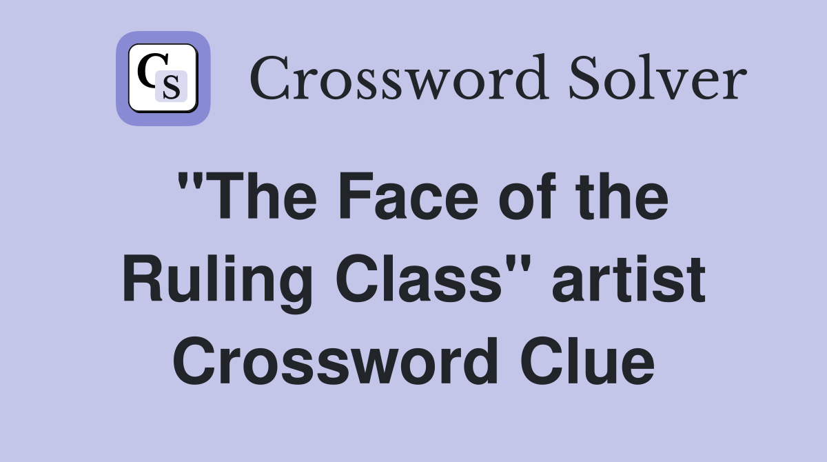 "The Face of the Ruling Class" artist Crossword Clue