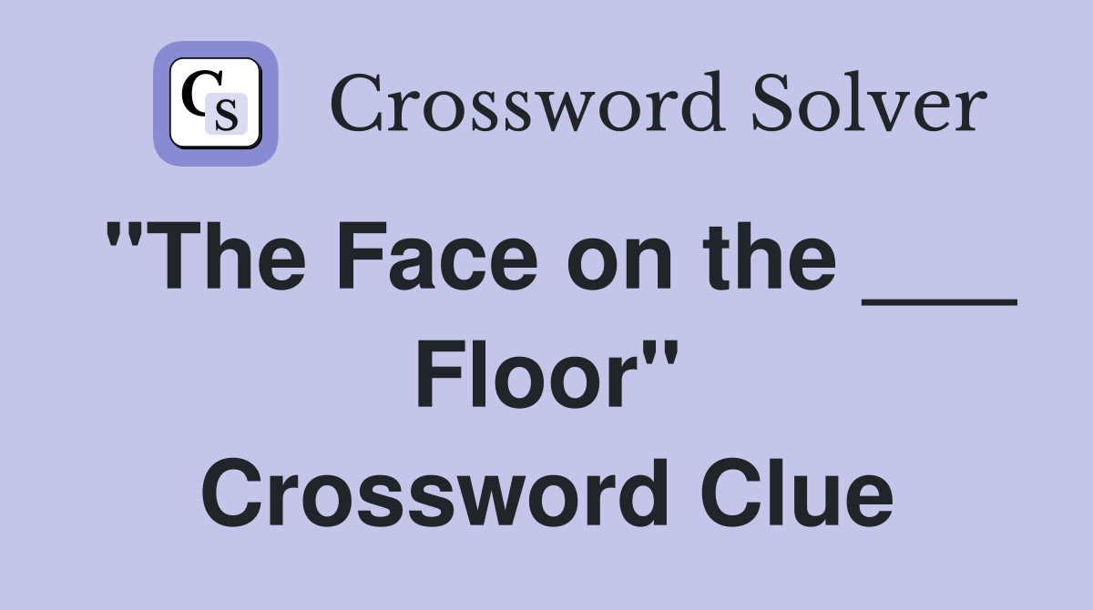 "The Face on the ___ Floor" Crossword Clue
