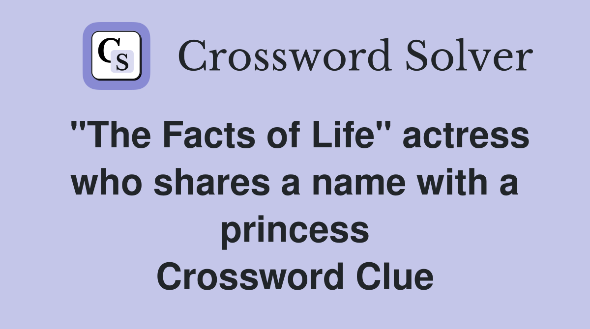 "The Facts of Life" actress who shares a name with a princess Crossword Clue