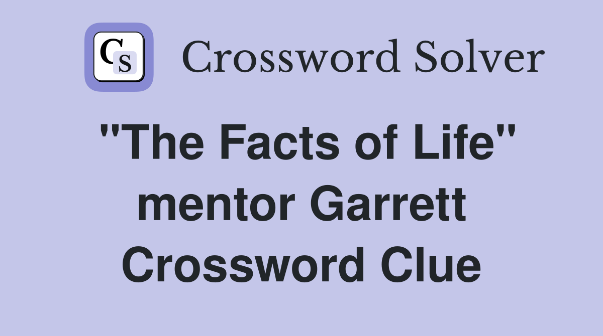 "The Facts of Life" mentor Garrett Crossword Clue