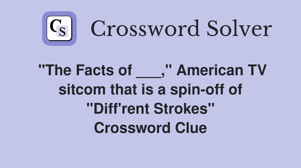 "The Facts of ___," American TV sitcom that is a spin-off of "Diff'rent Strokes" Crossword Clue