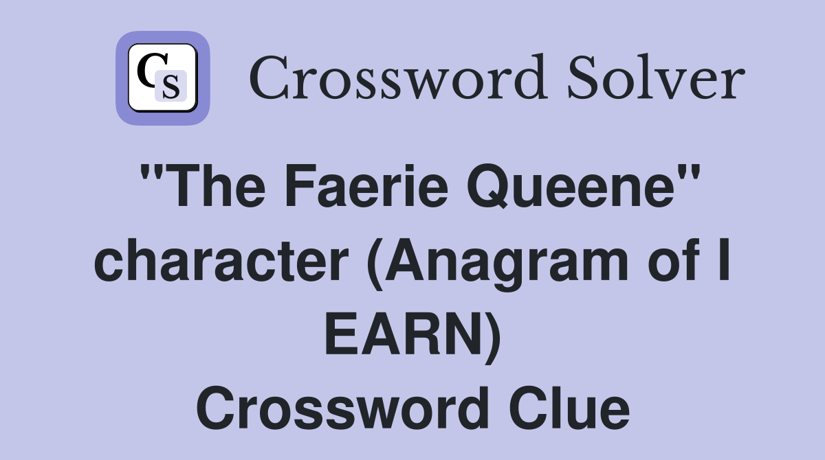 "The Faerie Queene" character (Anagram of I EARN) Crossword Clue
