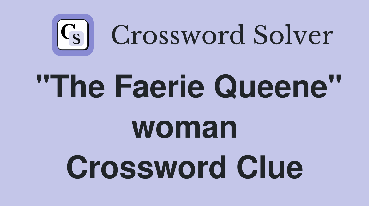 "The Faerie Queene" woman Crossword Clue