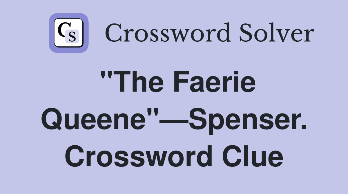 "The Faerie Queene"—Spenser. Crossword Clue