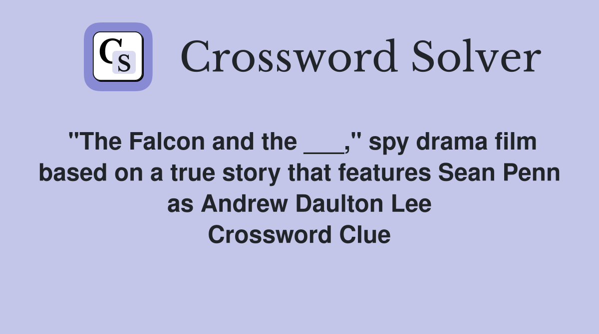 "The Falcon and the ___," spy drama film based on a true story that features Sean Penn as Andrew Daulton Lee Crossword Clue