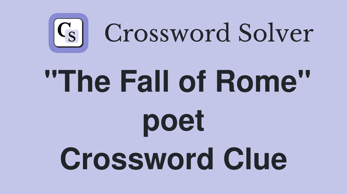 "The Fall of Rome" poet Crossword Clue