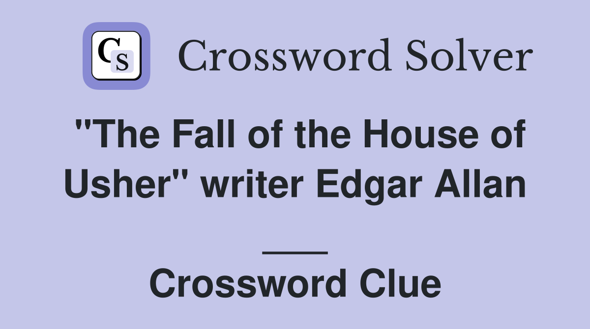 "The Fall of the House of Usher" writer Edgar Allan ___ Crossword Clue