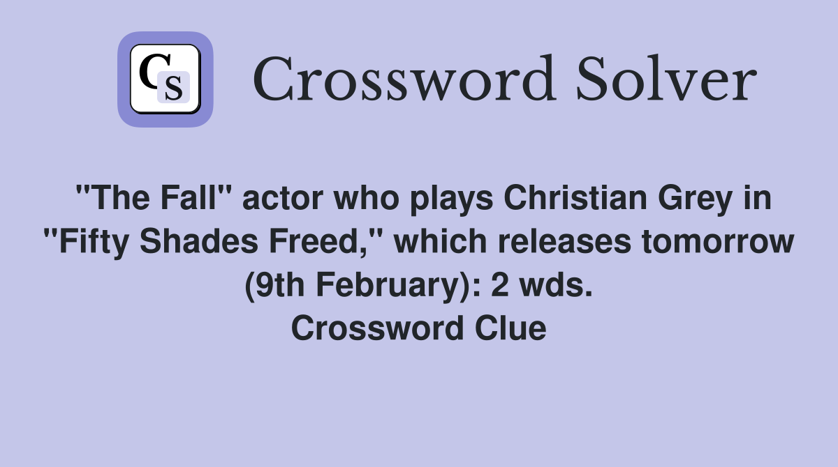 "The Fall" actor who plays Christian Grey in "Fifty Shades Freed," which releases tomorrow (9th February): 2 wds. Crossword Clue