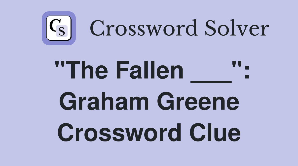 "The Fallen ___": Graham Greene Crossword Clue