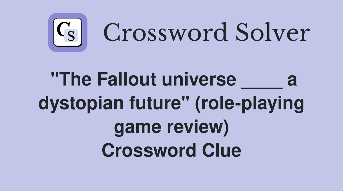 "The Fallout universe ____ a dystopian future" (role-playing game review) Crossword Clue